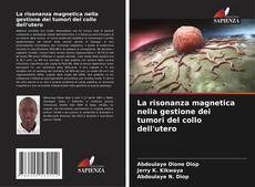 Bookcover of La risonanza magnetica nella gestione dei tumori del collo dell'utero