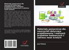 Copertina di Materiały pomocnicze dla nauczycieli dotyczące projektowania i realizacji projektów badawczych z zakresu nauk ścisłych