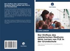 Capa do livro de Der Einfluss des spielerischen Mediums beim Lernen von FLE in der Grundschule 