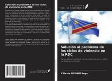 Portada del libro de Solución al problema de los ciclos de violencia en la RDC