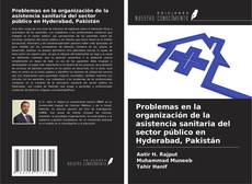 Buchcover von Problemas en la organización de la asistencia sanitaria del sector público en Hyderabad, Pakistán