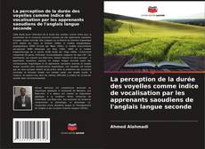 Portada del libro de La perception de la durée des voyelles comme indice de vocalisation par les apprenants saoudiens de l'anglais langue seconde