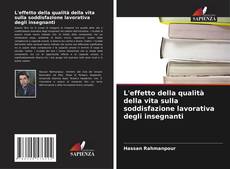 Capa do livro de L'effetto della qualità della vita sulla soddisfazione lavorativa degli insegnanti 