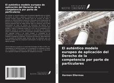 Обложка El auténtico modelo europeo de aplicación del Derecho de la competencia por parte de particulares