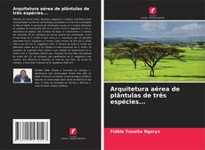 Arquitetura aérea de plântulas de três espécies... kitap kapağı