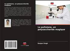 Couverture de Le pullulane, un polysaccharide magique