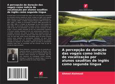Portada del libro de A percepção da duração das vogais como indício de vocalização por alunos sauditas de inglês como segunda língua