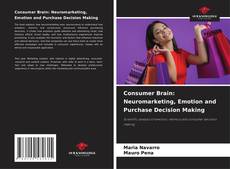 Borítókép a  Consumer Brain: Neuromarketing, Emotion and Purchase Decision Making - hoz