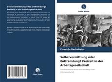 Buchcover von Selbstvermittlung oder Entfremdung? Freizeit in der Arbeitsgesellschaft