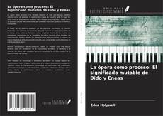 Bookcover of La ópera como proceso: El significado mutable de Dido y Eneas