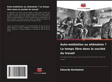 Buchcover von Auto-médiation ou aliénation ? Le temps libre dans la société du travail