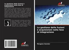 Обложка La gestione delle fusioni e acquisizioni nella fase di integrazione