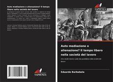 Capa do livro de Auto mediazione o alienazione? Il tempo libero nella società del lavoro 