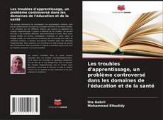 Couverture de Les troubles d'apprentissage, un problème controversé dans les domaines de l'éducation et de la santé