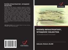 Bookcover of ROZWÓJ INFRASTRUKTURY, WYDAJNOŚĆ ROLNICTWA
