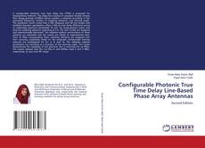 Bookcover of Configurable Photonic True Time Delay Line-Based Phase Array Antennas