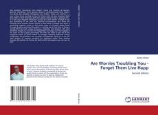 Are Worries Troubling You - Forget Them Live Happ kitap kapağı