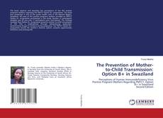 Bookcover of The Prevention of Mother-to-Child Transmission: Option B+ in Swaziland