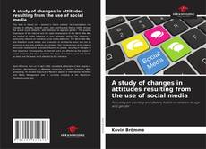 Bookcover of A study of changes in attitudes resulting from the use of social media