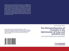 The Ethnomathematics of Tinsmiths in the Optimization of trays and cylindical cans kitap kapağı