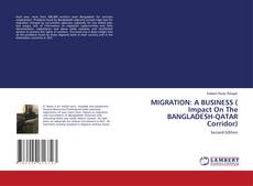 Bookcover of MIGRATION: A BUSINESS ( Impact On The BANGLADESH-QATAR Corridor)