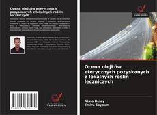 Bookcover of Ocena olejków eterycznych pozyskanych z lokalnych roślin leczniczych