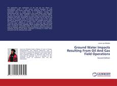 Ground Water Impacts Resulting From Oil And Gas Field Operations的封面