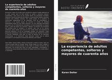 Couverture de La experiencia de adultos competentes, solteros y mayores de cuarenta años