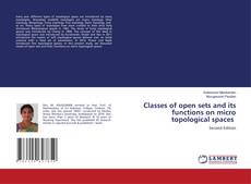 Bookcover of Classes of open sets and its functions on micro topological spaces