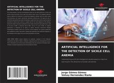 Bookcover of ARTIFICIAL INTELLIGENCE FOR THE DETECTION OF SICKLE CELL ANEMIA