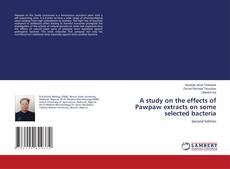 Bookcover of A study on the effects of Pawpaw extracts on some selected bacteria