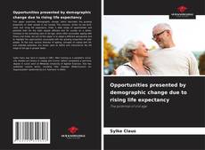 Bookcover of Opportunities presented by demographic change due to rising life expectancy