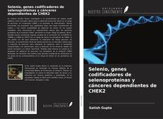 Copertina di Selenio, genes codificadores de selenoproteínas y cánceres dependientes de CHEK2
