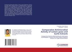 Bookcover of Comparative Antimicrobial Activity of Lemon grass and Garlic Extracts