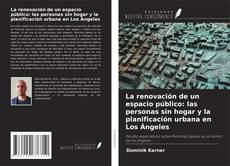 La renovación de un espacio público: las personas sin hogar y la planificación urbana en Los Ángeles kitap kapağı