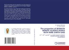 Bookcover of The properties of BISMUTH BORATE GLASSES DOPED WITH RARE EARTH IONS
