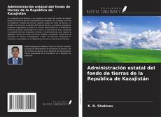 Buchcover von Administración estatal del fondo de tierras de la República de Kazajistán