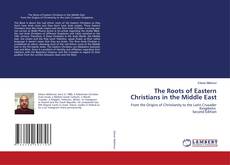 Bookcover of The Roots of Eastern Christians in the Middle East