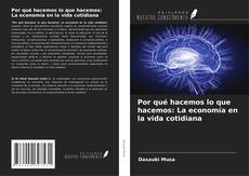 Обложка Por qué hacemos lo que hacemos: La economía en la vida cotidiana