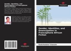 Bookcover of Gender, Identities, and Emancipation in Francophone African Fiction