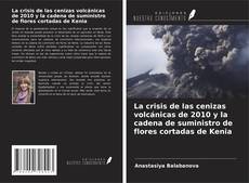 Couverture de La crisis de las cenizas volcánicas de 2010 y la cadena de suministro de flores cortadas de Kenia