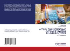 Buchcover von A STUDY ON PERCEPTION OF CUSTOMER TOWARDS DELAYED DELIVERIES