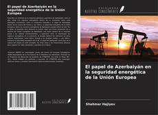 Copertina di El papel de Azerbaiyán en la seguridad energética de la Unión Europea