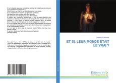 Borítókép a  ET SI, LEUR MONDE ÉTAIT LE VRAI ? - hoz