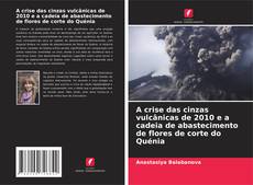 Buchcover von A crise das cinzas vulcânicas de 2010 e a cadeia de abastecimento de flores de corte do Quénia