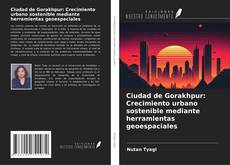 Ciudad de Gorakhpur: Crecimiento urbano sostenible mediante herramientas geoespaciales kitap kapağı