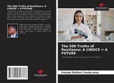 Bookcover of The 500 Truths of Resilience: A CHOICE = A FUTURE