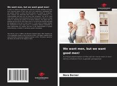 Обложка We want men, but we want good men!