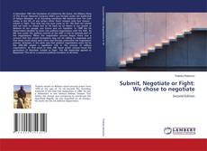 Bookcover of Submit, Negotiate or Fight: We chose to negotiate