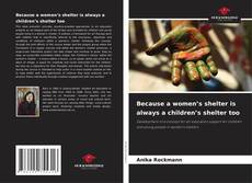 Borítókép a  Because a women’s shelter is always a children’s shelter too - hoz